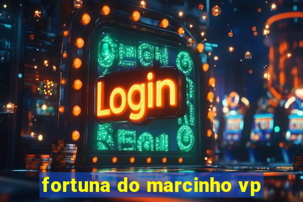 fortuna do marcinho vp